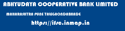 ABHYUDAYA COOPERATIVE BANK LIMITED  MAHARASHTRA PUNE TALEGAONDABHADE   ifsc code